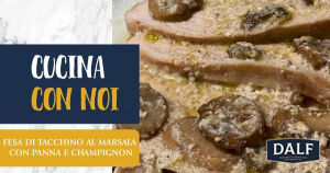 Dalf Carni: Fesa di tacchino al marsala con panna e champignon