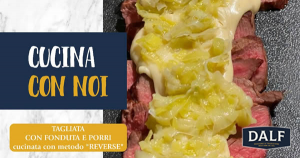 Tagliata con fonduta e porri cucinata con metodo Reverse