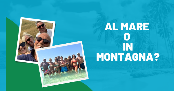 Al mare o in montagna?