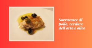 Sovracosce di pollo, verdure dell’orto e olive