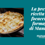 La preziosa ricetta della focaccia col formaggio di Manuelina