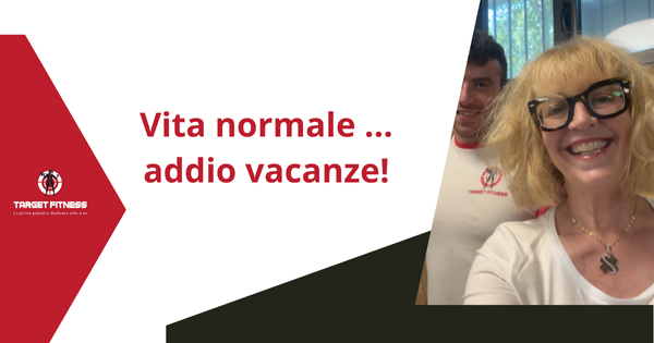 Vita normale … addio vacanze!